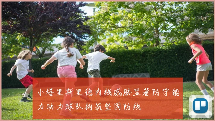 小塔里斯里德内线威胁显著防守能力助力球队构筑坚固防线